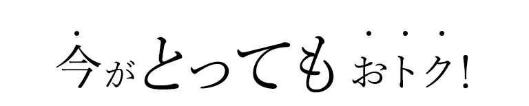 今がとってもお得！
